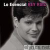 Rey Ruiz - Lo Esencial