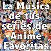 La Música de Tus Series de Anime Favoritas