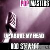 Rod Stewart - Pop Masters: Up Above My Head