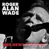 Roger Alan Wade - Bad News Knockin'