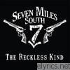 Seven Miles South - The Reckless Kind