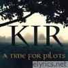 Kir: A Time for Pilots