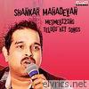 Shankar Mahadevan: Mesmerizing Telugu Hit Songs