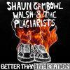 Shaun Gambowl Walsh & The Plagiarists - Better Than the Beatles