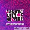 Slightly Left Of Centre - Love the Way You Move (Acoustic Version) - Single