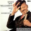 Sonny Boy Williamson - Keep It to Ourselves