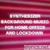 Synthesizer Background Music for Home Office and Lockdown