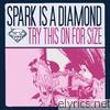 Spark Is A Diamond - Try This On for Size
