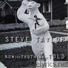 Steve Taylor - Now the Truth Can Be Told