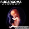 Sugarcoma - Life Before Colin