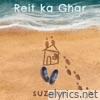 Reit Ka Ghar - Single