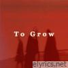 To Grow - Single