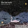 Thermals - Now We Can See (Bonus Track Version)