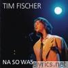 Tim Fischer - Na so was
