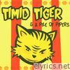 Timid Tiger & a Pile of Pipers