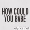 How Could You Babe - Single