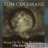 Tom Cochrane - Hang On to Your Resistance: The Early Years