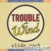 Trouble In The Wind - Slide Rock