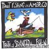 Trout Fishing In America - Truth Is Stranger Than Fishin'