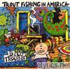 Trout Fishing In America - Big Trouble