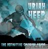 Uriah Heep - The Definitive Spitfire Collection