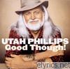 Utah Phillips - Good Though!