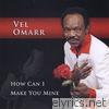 Vel Omarr - How Can I Make You Mine