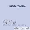 Waterpistol - Between Here and There is Everything