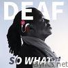 Deaf: So What?!