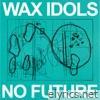 Wax Idols - No Future