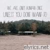 We Are Only Human Once - Unless You Don't Want To