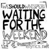 We Should Whisper! - Waiting For The Weekend EP