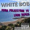 White Bob - From Folkestone to Long Beach