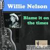 Willie Nelson - Blame It On the Times