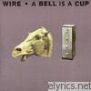 Wire - A Bell Is a Cup Until It Is Struck