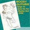 Woody Guthrie - Songs to Grow On for Mother and Child