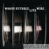 Woody Guthrie - The Live Wire - Woody Guthrie In Performance 1949