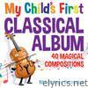 My Childs First Classical Album-40 Magical Compositions