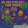 DO YOU EVER GET TOO HIGH? (feat. Astreaux Guillotine) - Single