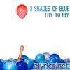 3 Shades Of Blue - Try to Fly
