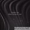 Come on Don't Leave Me - Single