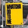 Whatcha Do to Me - Single