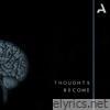Thoughts Become - Single