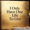 I Only Have One Life To Live - Single