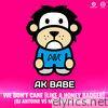Ak Babe - We Don't Care (Like a Honey Badger) [DJ Antoine Vs Mad Mark Remixes] - Single