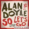 Alan Doyle - So Let's Go (Deluxe)