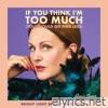 If You Think I’m Too Much (You Should Go Find Less) [Bright Light Bright Light Remix] - Single