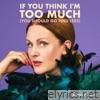 If You Think I’m Too Much (You Should Go Find Less) - Single