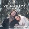 Ve Mahiya (feat. Aima Baig) - Single