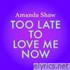 Too Late to Love Me Now - Single